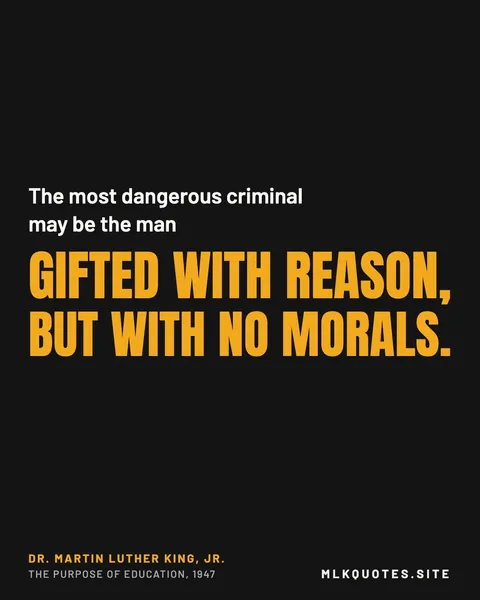Quote image: “The most dangerous criminal may be the man gifted with reason, but with no morals.” Martin Luther King Jr., The Purpose of Education, 1947.