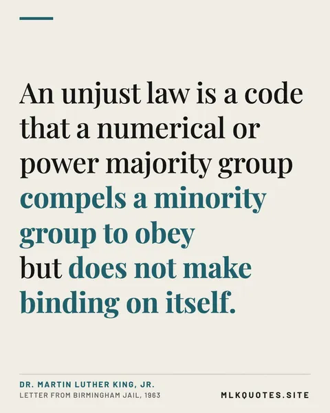 Quote image: “An unjust law is a code that a numerical or power majority group compels a minority group to obey but does not make binding on itself.” Martin Luther King Jr., Letter from Birmingham Jail, 1963.