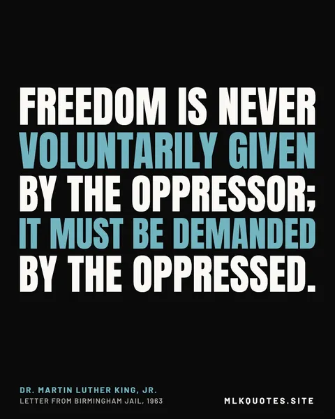 Quote image: “Freedom is never voluntarily given by the oppressor; it must be demanded by the oppressed.” Martin Luther King Jr., Letter from Birmingham Jail, 1963.