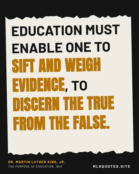 Quote image: “Education must enable one to sift and weigh evidence, to discern the true from the false.” Martin Luther King Jr., The Purpose of Education, 1947.