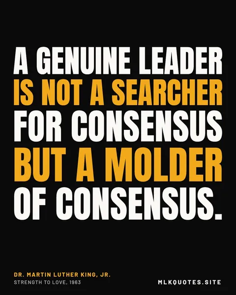 Quote image: “A genuine leader is not a searcher for consensus but a molder of consensus.” Martin Luther King Jr., Strength to Love, 1963.