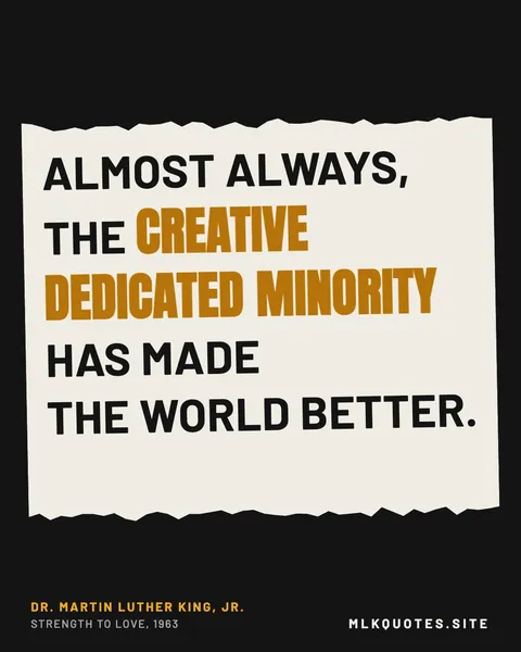 Quote image: “Almost always, the creative dedicated minority has made the world better.” Martin Luther King Jr., Strength to Love, 1963.