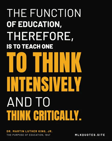 Quote image: “The function of education, therefore, is to teach one to think intensively and to think critically.” Martin Luther King Jr., The Purpose of Education, 1947.