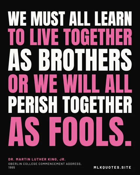 Quote image: “We must all learn to live together as brothers or we will all perish together as fools.” Martin Luther King Jr., Oberlin College commencement address, 1965.