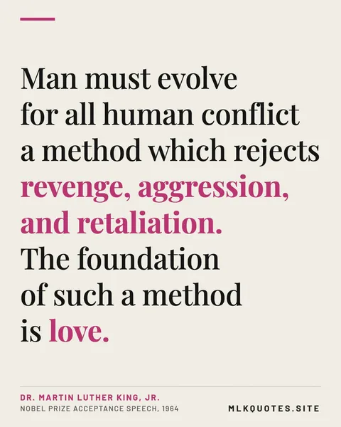 Quote image: “Man must evolve for all human conflict a method which rejects revenge, aggression, and retaliation. The foundation of such a method is love.” Martin Luther King Jr., Nobel Prize acceptance speech, 1964.