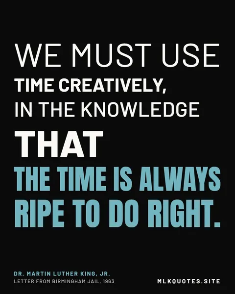 Quote image: “We must use time creatively, in the knowledge that the time is always ripe to do right.” Martin Luther King Jr., Letter from Birmingham Jail, 1963.