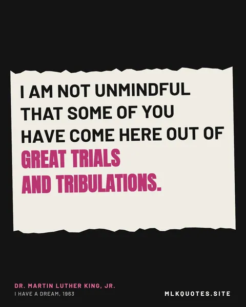 Quote image: “I am not unmindful that some of you have come here out of great trials and tribulations.” Martin Luther King Jr., I Have a Dream, 1963.