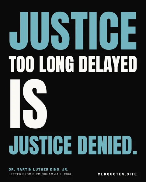 Quote image: “Justice too long delayed is justice denied.” Martin Luther King Jr., Letter from Birmingham Jail, 1963.
