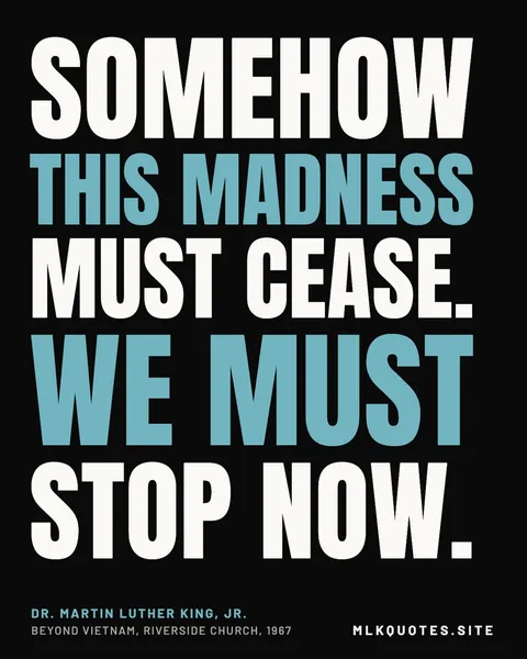 Quote image: “Somehow this madness must cease. We must stop now.” Martin Luther King Jr., Beyond Vietnam, Riverside Church, 1967.