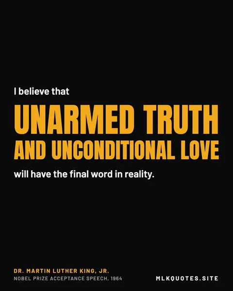Quote image: “I believe that unarmed truth and unconditional love will have the final word in reality.” Martin Luther King Jr., Nobel Prize acceptance speech, 1964.
