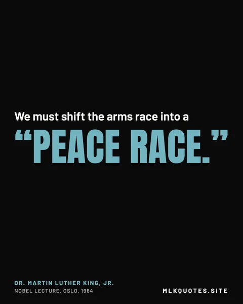 Quote image: “We must shift the arms race into a “peace race.”” Martin Luther King Jr., Nobel lecture, Oslo, 1964.