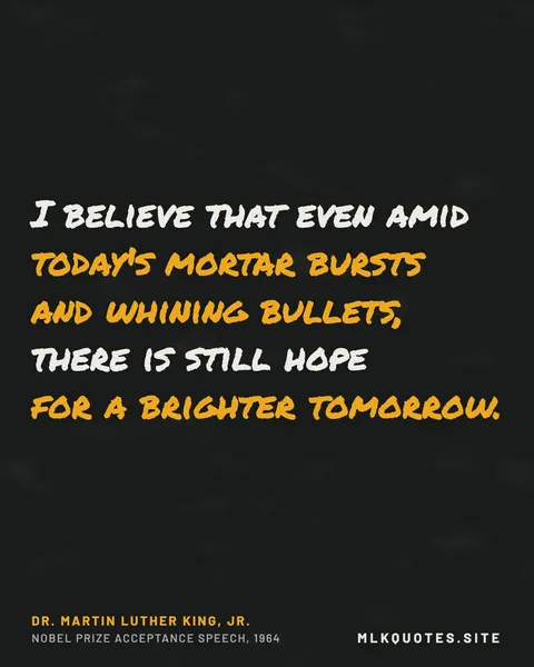 Quote image: “I believe that even amid today's mortar bursts and whining bullets, there is still hope for a brighter tomorrow.” Martin Luther King Jr., Nobel Prize acceptance speech, 1964.